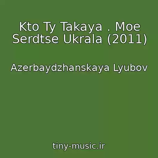 کاور آهنگ Kto Ty Takaya . Moe Serdtse Ukrala (2011) از Azerbaydzhanskaya Lyubov
