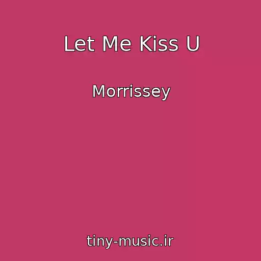 کاور آهنگ Let Me Kiss U از Morrissey