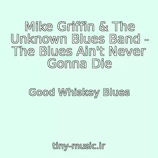 کاور آهنگ Mike Griffin & The Unknown Blues Band - The Blues Ain't Never Gonna Die از Good Whiskey Blues