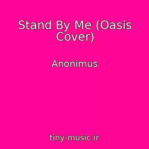 کاور آهنگ Stand By Me (Oasis Cover) از Anonimus