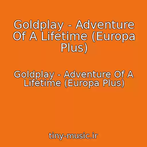 کاور آهنگ Goldplay - Adventure Of A Lifetime (Europa Plus) از Goldplay - Adventure Of A Lifetime (Europa Plus)
