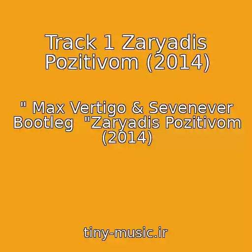 کاور آهنگ Track 1 Zaryadis Pozitivom (2014) از " Max Vertigo & Sevenever Bootleg  "Zaryadis Pozitivom (2014)