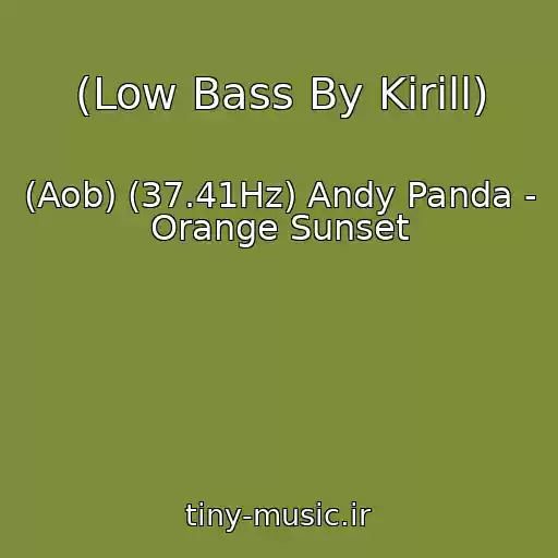 کاور آهنگ (Low Bass By Kirill) از (Aob) (37.41Hz) Andy Panda - Orange Sunset