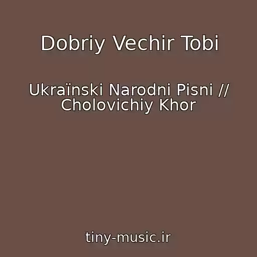 کاور آهنگ Dobriy Vechіr Tobі از Ukraїnskі Narodnі Pіsnі // Cholovіchiy Khor