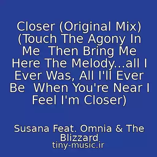 کاور آهنگ Closer (Original Mix) (Touch The Agony In Me  Then Bring Me Here The Melody...all I Ever Was, All I'll Ever Be  When You're Near I Feel I'm Closer) از Susana Feat. Omnia & The Blizzard
