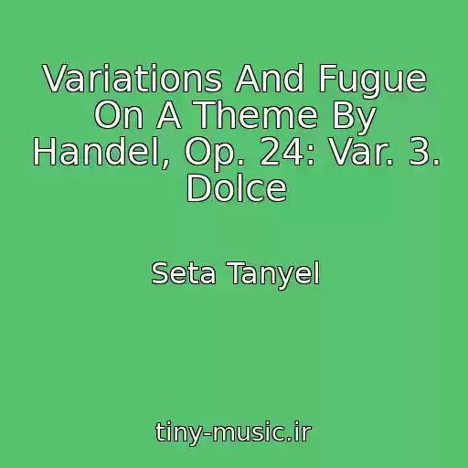کاور آهنگ Variations And Fugue On A Theme By Handel, Op. 24: Var. 3. Dolce از Seta Tanyel