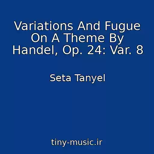 کاور آهنگ Variations And Fugue On A Theme By Handel, Op. 24: Var. 8 از Seta Tanyel