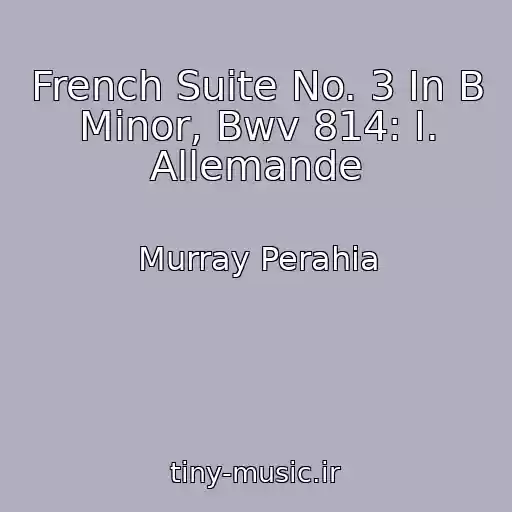 کاور آهنگ French Suite No. 3 In B Minor, Bwv 814: I. Allemande از Murray Perahia