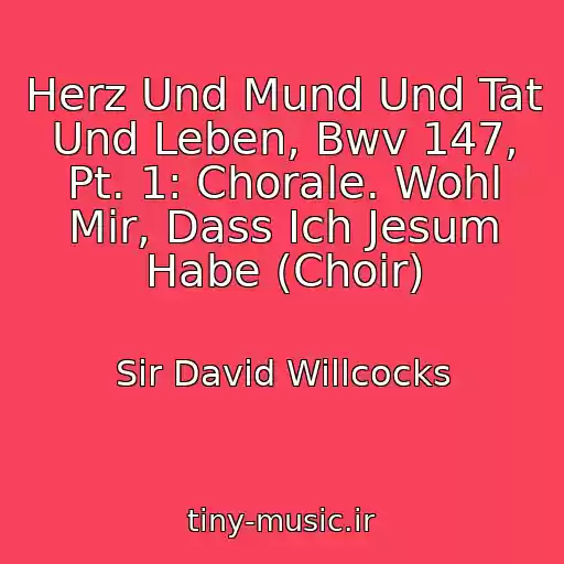 کاور آهنگ Herz Und Mund Und Tat Und Leben, Bwv 147, Pt. 1: Chorale. Wohl Mir, Dass Ich Jesum Habe (Choir) از Sir David Willcocks