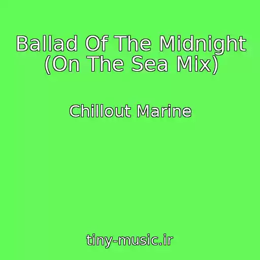 کاور آهنگ Ballad Of The Midnight (On The Sea Mix) از Chillout Marine