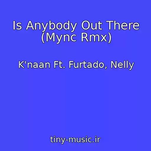 کاور آهنگ Is Anybody Out There (Mync Rmx) از K'naan Ft. Furtado, Nelly