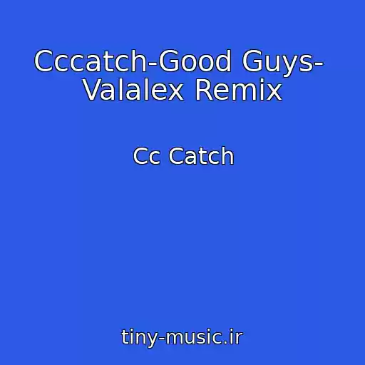کاور آهنگ Cccatch-Good Guys-  Valalex Remix از Cc Catch