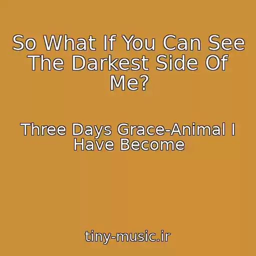 کاور آهنگ So What If You Can See The Darkest Side Of Me? از Three Days Grace-Animal I Have Become