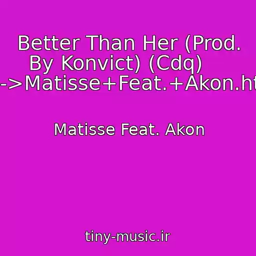 کاور آهنگ Better Than Her (Prod. By Konvict) (Cdq)     ----->Matisse+Feat.+Akon.html از Matisse Feat. Akon