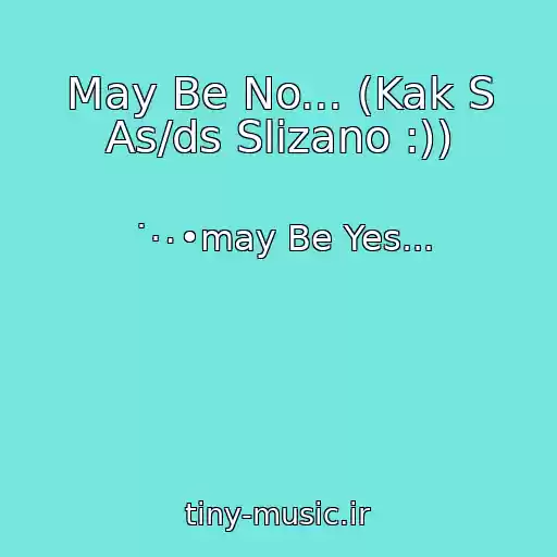 کاور آهنگ May Be No... (Kak S As/ds Slizano :)) از ˙·٠•may Be Yes...