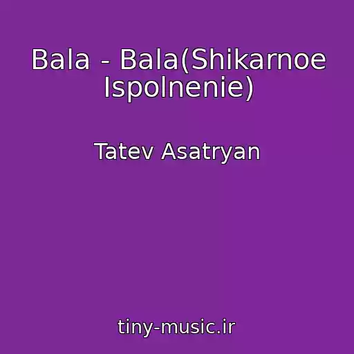 کاور آهنگ Bala - Bala(Shikarnoe Ispolnenie) از Tatev Asatryan