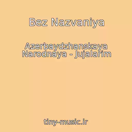 کاور آهنگ Bez Nazvaniya از Azerbaydzhanskaya Narodnaya - Jujalarim