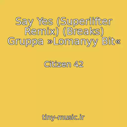 کاور آهنگ Say Yes (Superlifter Remix) (Breaks) Gruppa »Lomanyy Bit« از Citizen 42