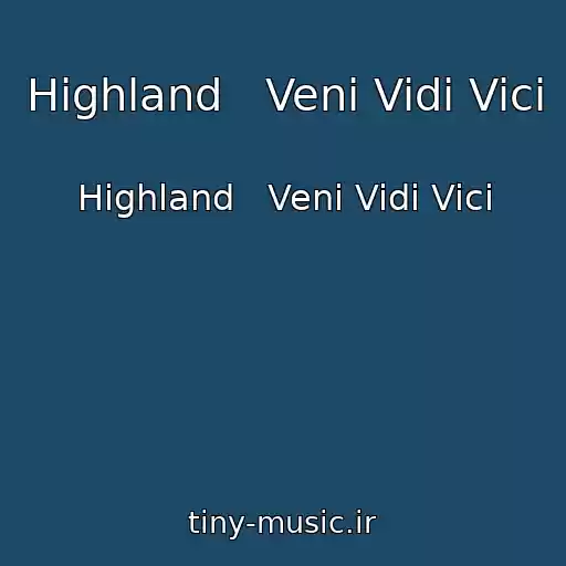 کاور آهنگ Highland   Veni Vidi Vici از Highland   Veni Vidi Vici