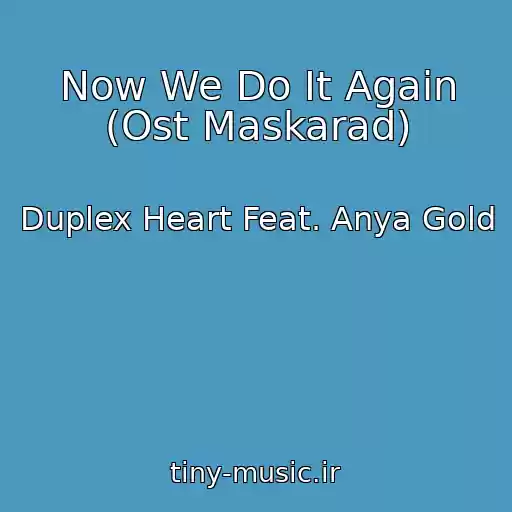 کاور آهنگ Now We Do It Again (Ost Maskarad) از Duplex Heart Feat. Anya Gold