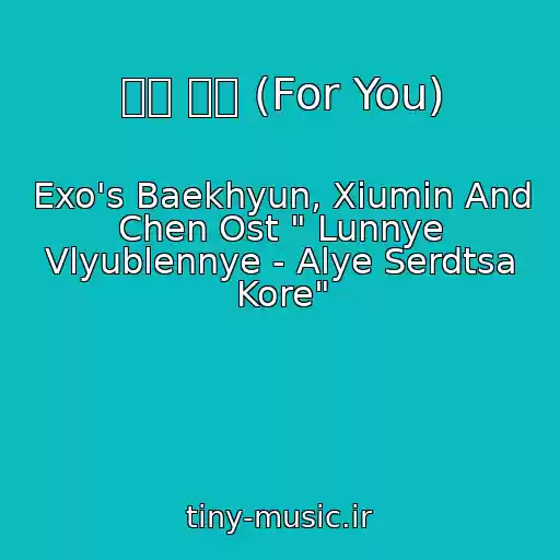 کاور آهنگ 너를 위해 (For You) از Exo's Baekhyun, Xiumin And Chen Ost " Lunnye Vlyublennye - Alye Serdtsa Kore"