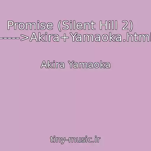 کاور آهنگ Promise (Silent Hill 2)    ----->Akira+Yamaoka.html از Akira Yamaoka