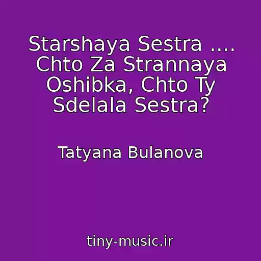 کاور آهنگ Starshaya Sestra .... Chto Za Strannaya Oshibka, Chto Ty Sdelala Sestra? از Tatyana Bulanova