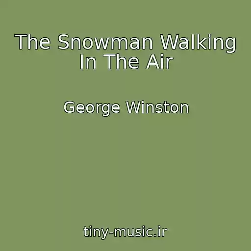 کاور آهنگ The Snowman Walking In The Air از George Winston