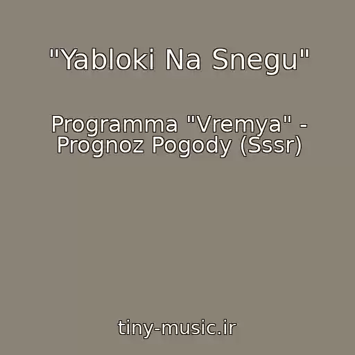 کاور آهنگ "Yabloki Na Snegu" از Programma "Vremya" - Prognoz Pogody (Sssr)