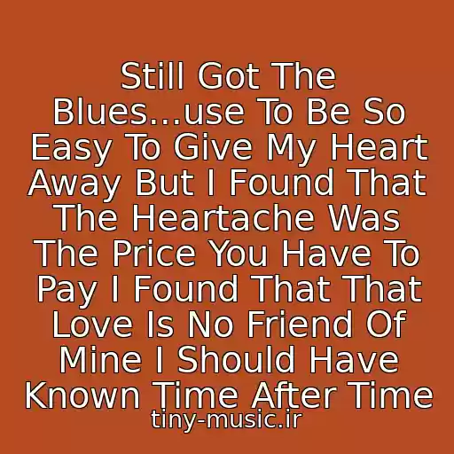 کاور آهنگ Still Got The Blues...use To Be So Easy To Give My Heart Away But I Found That The Heartache Was The Price You Have To Pay I Found That That Love Is No Friend Of Mine I Should Have Known Time After Time از Gary Moore