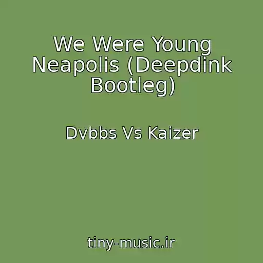 کاور آهنگ We Were Young Neapolis (Deepdink Bootleg) از Dvbbs Vs Kaizer