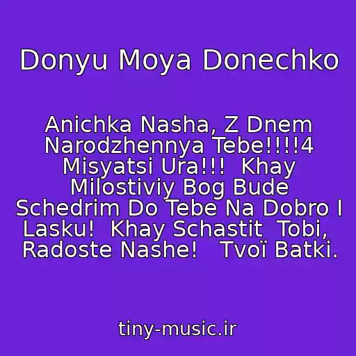 کاور آهنگ Donyu Moya Donechko از Anіchka Nasha, Z Dnem Narodzhennya Tebe!!!!4 Mіsyatsі Ura!!!  Khay Milostiviy Bog Bude Schedrim Do Tebe Na Dobro І Lasku!  Khay Schastit  Tobі,  Radoste Nashe!   Tvoї Batki.