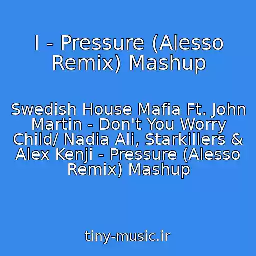 کاور آهنگ I - Pressure (Alesso Remix) Mashup از Swedish House Mafia Ft. John Martin - Don't You Worry Child/ Nadia Ali, Starkillers & Alex Kenji - Pressure (Alesso Remix) Mashup