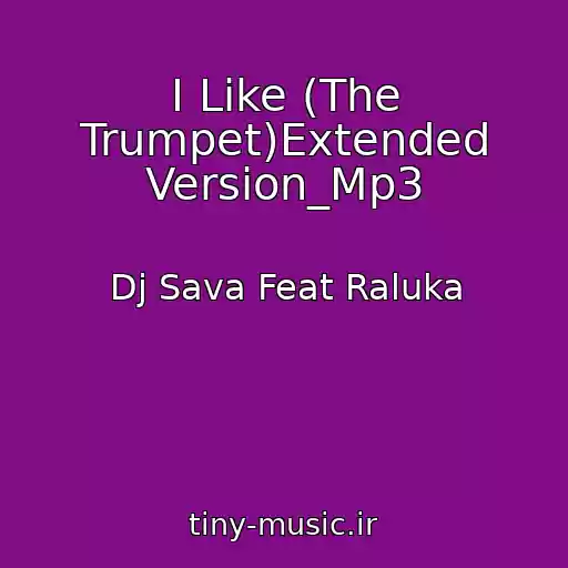 کاور آهنگ I Like (The Trumpet)Extended Version_Mp3 از Dj Sava Feat Raluka