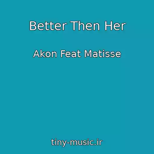 کاور آهنگ Better Then Her از Akon Feat Matisse
