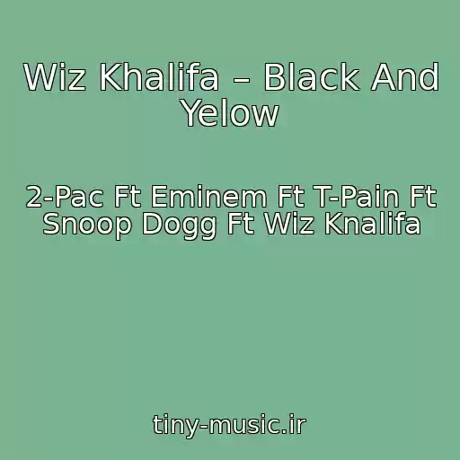 کاور آهنگ Wiz Khalifa – Black And Yelow از 2-Pac Ft Eminem Ft T-Pain Ft Snoop Dogg Ft Wiz Knalifa