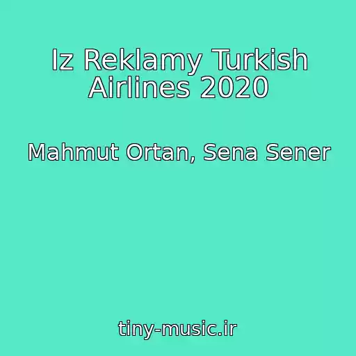 کاور آهنگ Iz Reklamy Turkish Airlines 2020 از Mahmut Ortan, Sena Sener