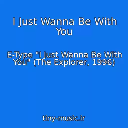 کاور آهنگ I Just Wanna Be With You از E-Type "I Just Wanna Be With You" (The Explorer, 1996)