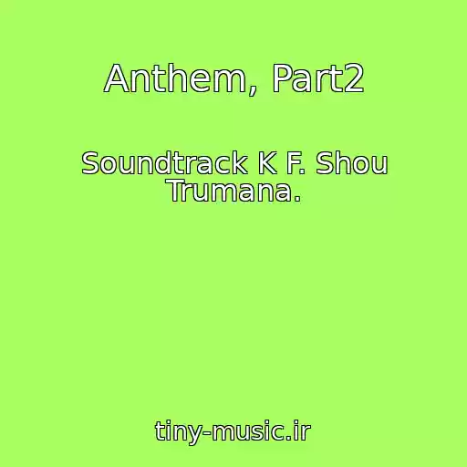 کاور آهنگ Anthem, Part2 از Soundtrack K F. Shou Trumana.