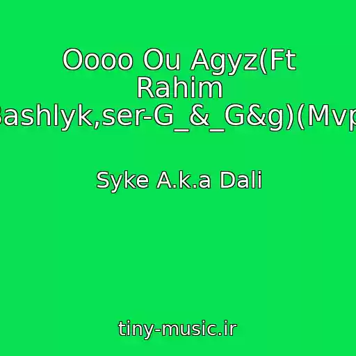 کاور آهنگ Oooo Ou Agyz(Ft Rahim Bashlyk,ser-G_&_G&g)(Mvp) از Syke A.k.a Dali