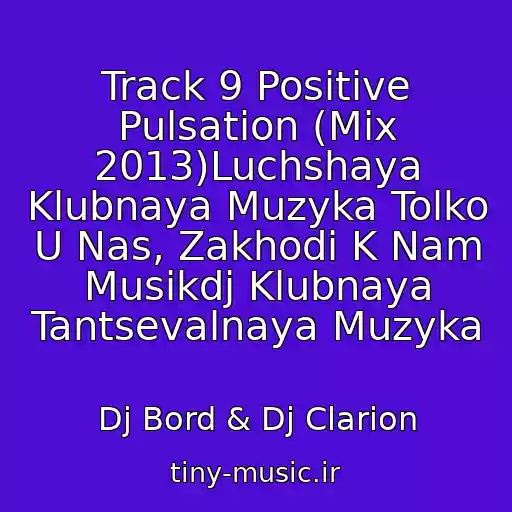 کاور آهنگ Track 9 Positive Pulsation (Mix 2013)Luchshaya Klubnaya Muzyka Tolko U Nas, Zakhodi K Nam Musikdj Klubnaya Tantsevalnaya Muzyka از Dj Bord & Dj Clarion