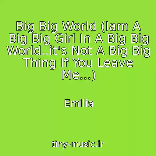 کاور آهنگ Big Big World (Iam A Big Big Girl In A Big Big World..it's Not A Big Big Thing If You Leave Me...) از Emilia