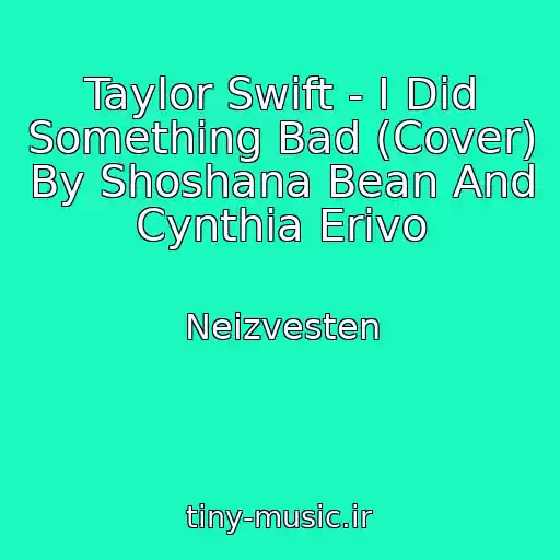 کاور آهنگ Taylor Swift - I Did Something Bad (Cover)   By Shoshana Bean And Cynthia Erivo از Neizvesten