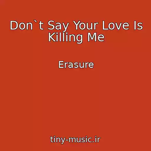 کاور آهنگ Don`t Say Your Love Is Killing Me از Erasure