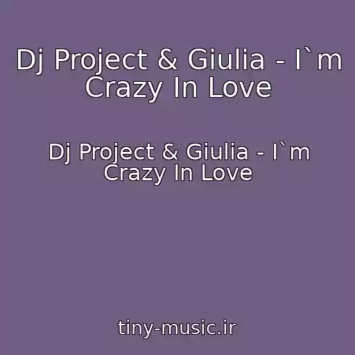 کاور آهنگ Dj Project & Giulia - I`m Crazy In Love از Dj Project & Giulia - I`m Crazy In Love