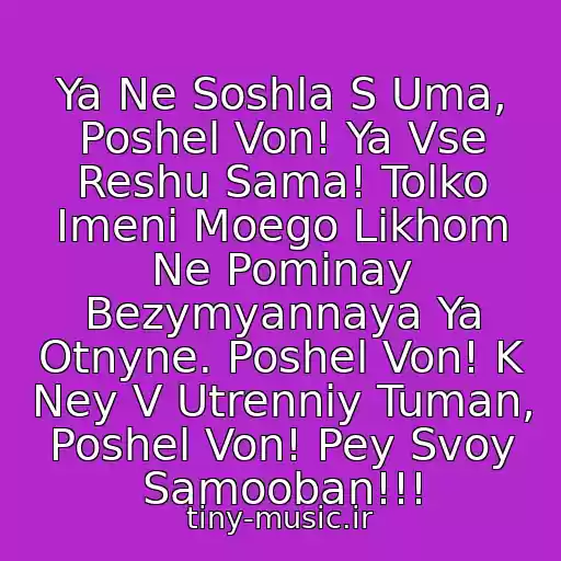 کاور آهنگ Ya Ne Soshla S Uma, Poshel Von! Ya Vse Reshu Sama! Tolko Imeni Moego Likhom Ne Pominay Bezymyannaya Ya Otnyne. Poshel Von! K Ney V Utrenniy Tuman, Poshel Von! Pey Svoy Samooban!!! از Viagra - Poshel Von