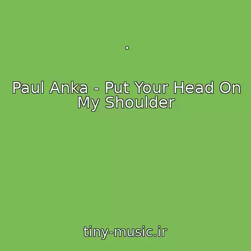 کاور آهنگ . از Paul Anka - Put Your Head On My Shoulder