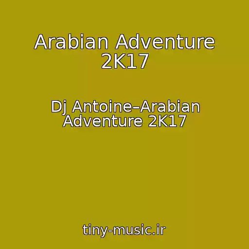 کاور آهنگ Arabian Adventure 2K17 از Dj Antoine–Arabian Adventure 2K17
