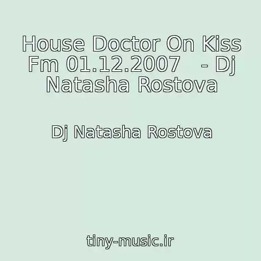 کاور آهنگ House Doctor On Kiss Fm 01.12.2007   - Dj Natasha Rostova از Dj Natasha Rostova