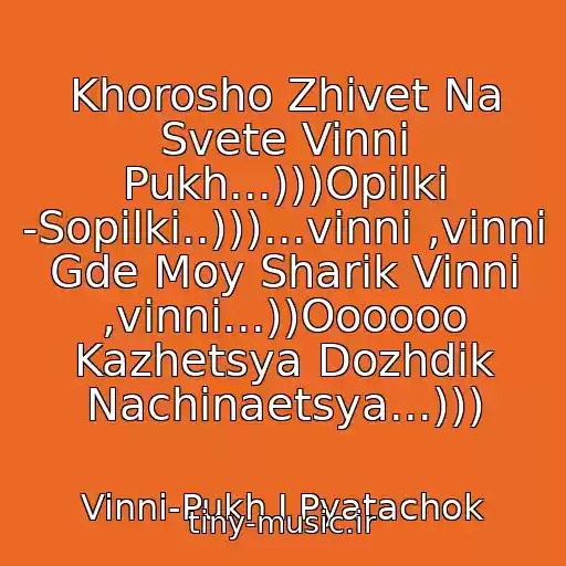 کاور آهنگ Khorosho Zhivet Na Svete Vinni Pukh...)))Opilki -Sopilki..)))...vinni ,vinni Gde Moy Sharik Vinni ,vinni...))Oooooo Kazhetsya Dozhdik Nachinaetsya...))) از Vinni-Pukh I Pyatachok